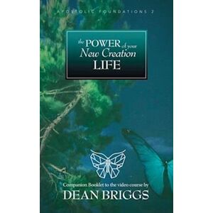 Dean Briggs The Power Of Your New Creation Life: Course 2 Companion Booklet