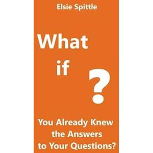 Elsie Spittle What If You Already Knew The Answers To Your Questions?