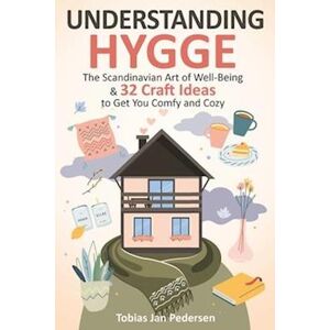 Tobias Jan Pedersen Understanding Hygge: The Scandinavian Art Of Well-Being & 32 Craft Ideas To Get You Comfy And Cozy