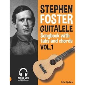 Peter Upclaire Stephen Foster - Guitalele Songbook For Beginners With Tabs And Chords Vol. 1