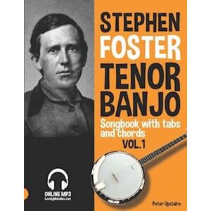 Peter Upclaire Stephen Foster - Tenor Banjo Songbook For Beginners With Tabs And Chords Vol. 1