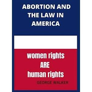 George Walker Abortion And The New Law In America: Abortion After Roe