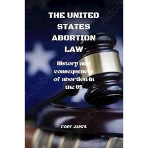 Cody James The United States Abortion Law: History And Consequences Of Abortion In Usa