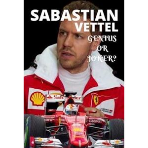 Silverbrain Publications Sabastian Vettel; Genius Or Joker: German Formula 1 Race Driver Retires, (Insight Story)