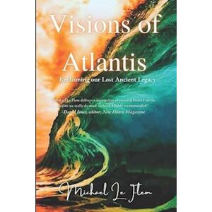 Michael Le Flem Visions Of Atlantis : Reclaiming Our Lost Ancient Legacy