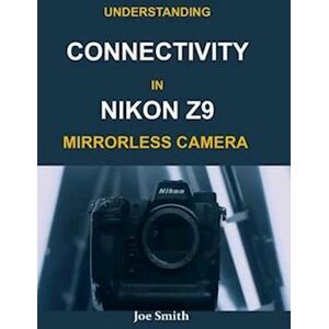 Joe Smith Understanding Connectivity In Nikon Z9 Mirrorless Camera