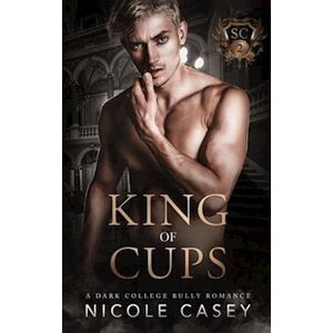 Nicole Casey King Of Cups: A Dark College Bully Romance