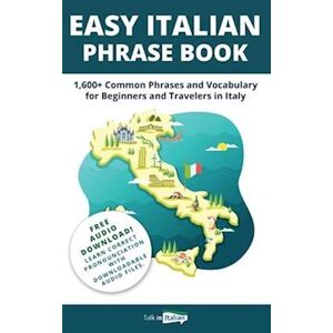 Talk in Italian Easy Italian Phrase Book: 1,600+ Common Phrases And Vocabulary For Beginners And Travelers In Italy