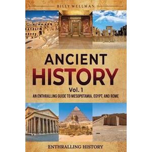 Billy Wellman Ancient History Vol. 1: An Enthralling Guide To Mesopotamia, Egypt, And Rome