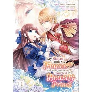 Yu Sakurai My Sister Took My Fiance And Now I'M Being Courted By A Beastly Prince (Manga) Vol. 1