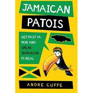 Cuffe Jamaican Patois: Get Past Ya Mon And Speak Jamaican Fi Real