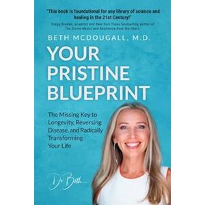 Beth Mcdougall Your Pristine Blueprint: The Missing Key To Longevity, Reversing Disease, And Radically Transforming Your Life