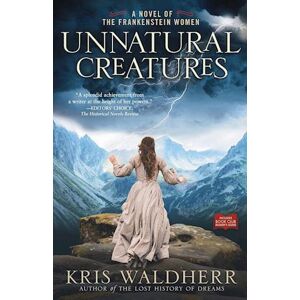 Kris Waldherr Unnatural Creatures : A Novel Of The Frankenstein Women