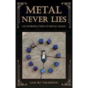 Sam 'bo' Thompson Metal Never Lies: An Introduction To Metal Magic