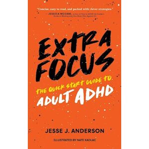 Jesse J. Anderson Extra Focus: The Quick Start Guide To Adult Adhd