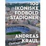 Andreas Kraul 100 Ikoniske Fodboldstadioner