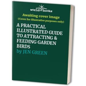 MediaTronixs A PRACTICAL ILLUSTRATED GUIDE TO ATTRACTING & FEEDING GARDEN BIRDS by JEN GREEN