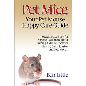 MediaTronixs Pet Mice - Your Pet Mouse Happy Care Guide by Little, Ben