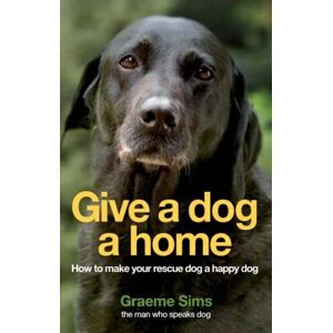 MediaTronixs Give a Dog a Home: How to Make Your Rescue Dog a Ha… by Sims, Graeme