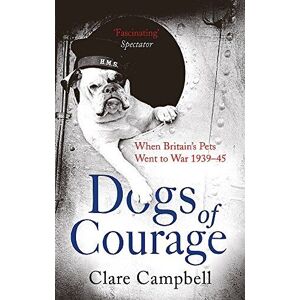 MediaTronixs Dogs of Courage: When Britain�”s Pets Went to War 1939�… by Campbell, Christy