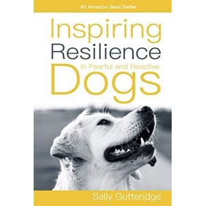 MediaTronixs Inspiring Resilience in Fearful and Reactive Dogs by Gutteridge, Sally