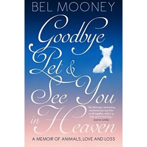 MediaTronixs Goodbye Pet & See You in Heaven: A Memoir of Animals, Love and … by Bel Mooney