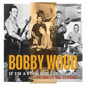 MediaTronixs Bobby Wood : If I’m a Fool for Loving You: The Complete 1960s Recordings CD 2