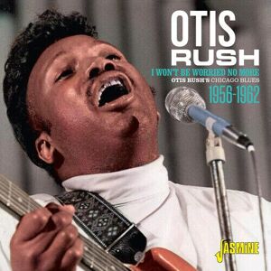 MediaTronixs Otis Rush : I Won’t Be Worried No More: Otis Rush’s Chicago Blues 1956-1962 CD