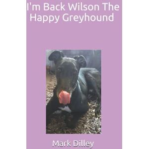 MediaTronixs I’m back Wilson Happy Greyhound…, Dilley, Mr Mark