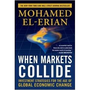 When Markets Collide: Investment Strategies for the Age of Global Economic Change