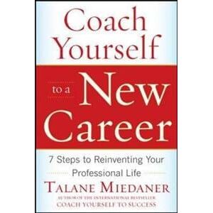 Coach Yourself to a New Career: 7 Steps to Reinventing Your Professional Life