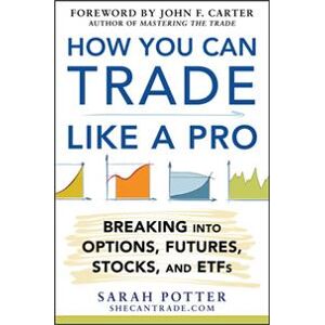 How You Can Trade Like a Pro: Breaking into Options, Futures, Stocks, and ETFs