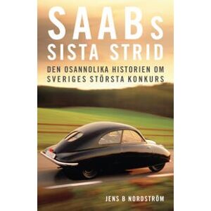 Saabs sista strid : den osannolika historien om Sveriges största konkurs