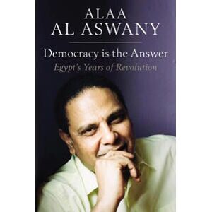 Democracy is the Answer – Egypt`s Years of Revolution