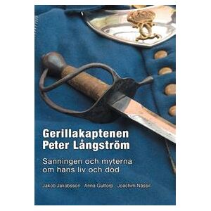 Gerillakaptenen Peter Långström : sanningen och myterna om hans liv och död