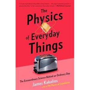 The Physics of Everyday Things: The Extraordinary Science Behind an Ordinary Day