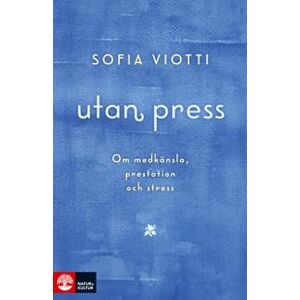 Utan press : Om medkänsla, prestation och stress