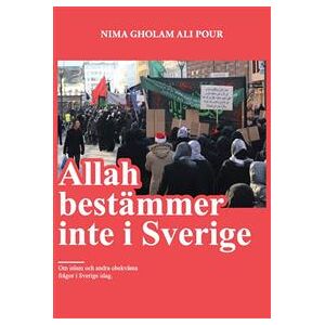 Allah bestämmer inte i Sverige : om islam och andra obekväma frågor i Sverige idag