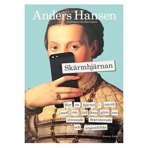 Skärmhjärnan : hur en hjärna i osynk med sin tid kan göra oss stressade, deprimerade och ångestfyllda