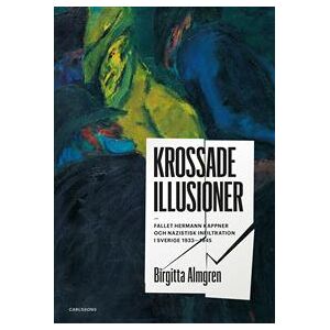 Krossade illusioner : fallet Hermann Kappner och nazistisk infiltration i Sverige 1933-1945;