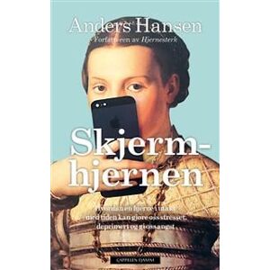 Skjermhjernen; hvordan en hjerne i utakt med tiden kan gjøre oss stresset, deprimert og gi oss angst