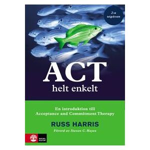 ACT helt enkelt : En introduktion till Acceptance and Commitment Therapy (2:a utgåvan)