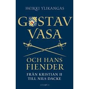 Gustav Vasa och hans fiender : från Kristian II till Nils Dacke