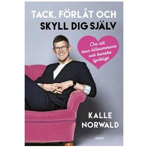 Tack, förlåt och skyll dig själv : Om att leva tillsammans och kanske lyckligt