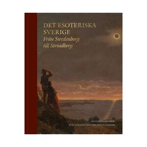 Det esoteriska Sverige : Från Swedenborg till Strindberg