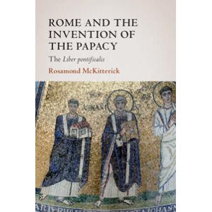 Rome and the Invention of the Papacy