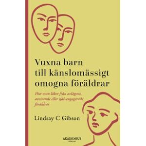 Vuxna barn till känslomässigt omogna föräldrar : så läker du efter en uppväxt med avvisande eller självupptagna föräldrar