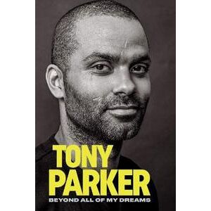 Tony Parker: Beyond All of My Dreams