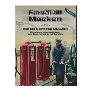 Farväl till Macken : med det mesta för samlaren - historien om bensinbolagen och den svenska bensinhandeln