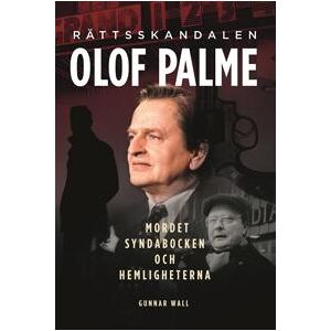Rättsskandalen Olof Palme : Mordet, syndabocken och hemligheterna